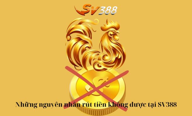 Nguyên nhân rút tiền không được tại SV388